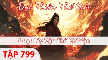 Đại Thiên Thế Giới Tập 799 | Đoạt Lấy Vận Thế Khí Vận