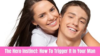 The Hero Instinct: How To Trigger It In Your Man Instantly!