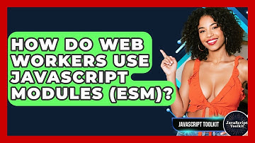 How Do Web Workers Use JavaScript Modules (ESM)? - JavaScript Toolkit