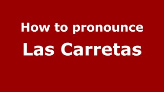 How to pronounce Las Carretas (Mexico/Mexican Spanish) - PronounceNames.com