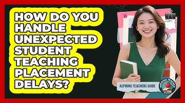 How Do You Handle Unexpected Student Teaching Placement Delays? - Aspiring Teacher Guide