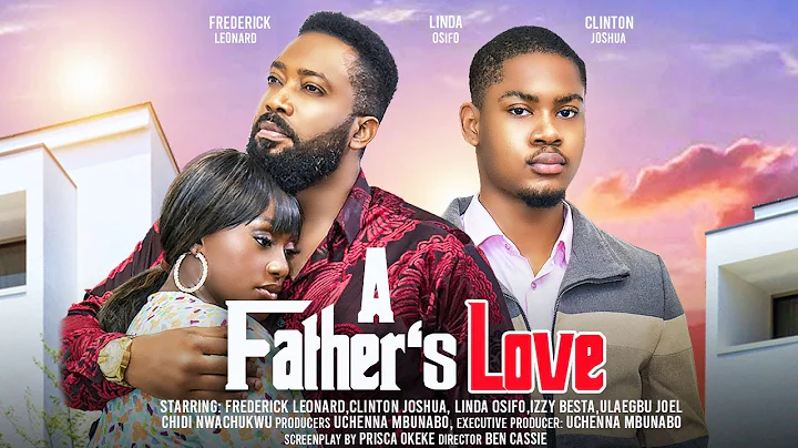 A FATHER'S LOVE - FREDERICK LEONARD, CLINTON JOSHUA, LINDA OSIFO latest 2024 nigerian movies - DayDayNews