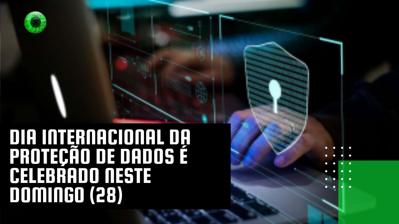 Dia Internacional da Proteção de Dados é celebrado neste domingo (28)