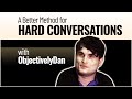 A Better Method for Hard Conversations (with ObjectivelyDan)