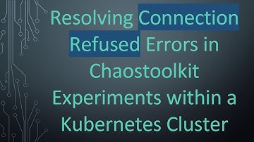 Resolving Connection Refused Errors in Chaostoolkit Experiments within a Kubernetes Cluster