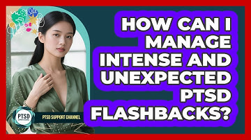 How Can I Manage Intense And Unexpected PTSD Flashbacks? - PTSD Support Channel