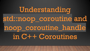Understanding std::noop_coroutine and noop_coroutine_handle in C+ +  Coroutines