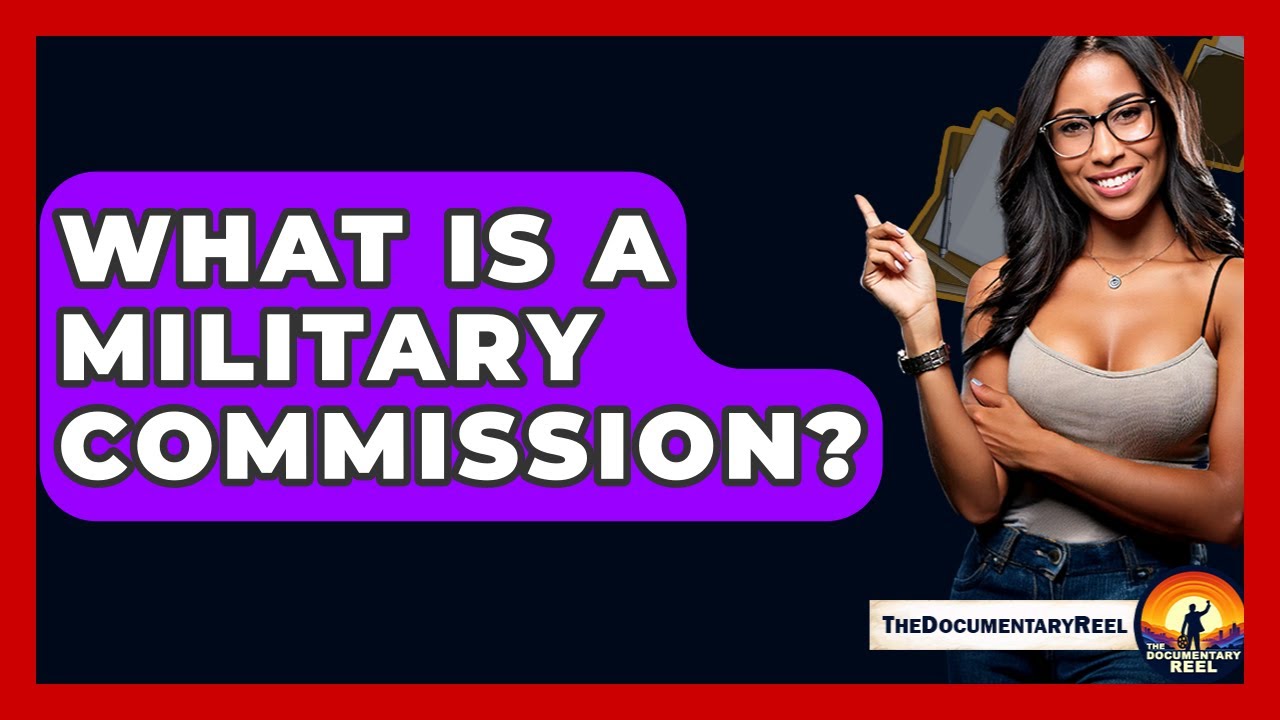 What Is A Military Commission? - The Documentary Reel