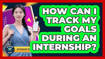 How Can I Track My Goals During An Internship? - Internship Hero