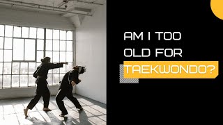 Am I too old to take taekwondo?