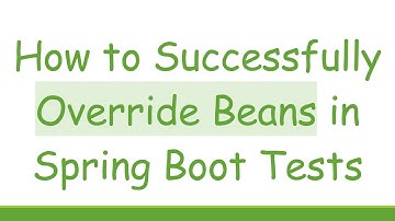How to Successfully Override Beans in Spring Boot Tests