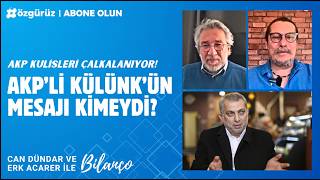 Akp Kulisleri Çalkalanıyor Akpli Metin Külünkün Mesajı Kimeydi? Can Dündar Ve Erk Acarer Konuştu