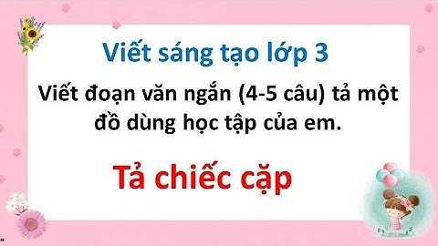 Viết đoạn văn ngắn 4 - 5 câu tả một đồ dùng học tập của em  - tả chiếc cặp