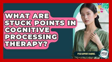 What Are Stuck Points In Cognitive Processing Therapy? - PTSD Support Channel