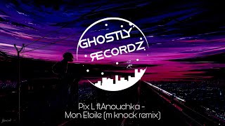 Pix L ft.Anouchka -Mon Etoile (m knock remix)