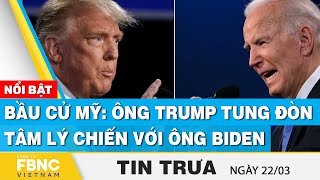 Tin Trưa 22\/3 | Bầu cử Mỹ: Ông Trump tung đòn tâm lý chiến với ông Biden | FBNC