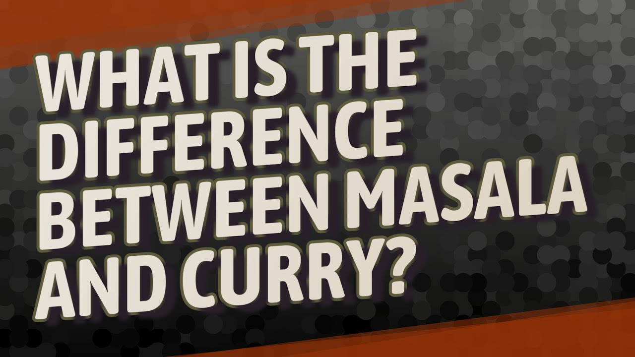 What Is The Difference Between Masala And Curry YouTube What Is The Difference Between Masala And Curry YouTube