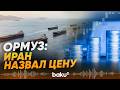 Сколько Тегеран будет брать за проход через Ормузский пролив? - Baku TV | RU