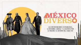 México diverso | Las intervenciones extranjeras, la reforma liberal y la disputa por la nación.