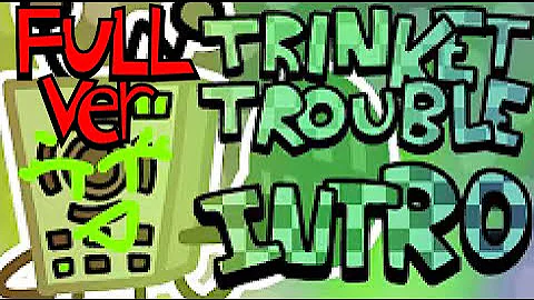 The Troubles Arriving (Trinket Trouble Intro Full ver)