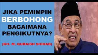 Jika Pemimpin Berbohong, Bagaimana Nasib Pengikutnya? Ini Menurut Prof. Dr. KH. M. Quraish Shihab