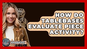 How Do Tablebases Evaluate Piece Activity? - The Board Game Xpert