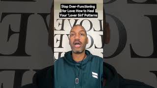 Stop Over-Functioning for Love: How to Heal Your 'Lover Girl' Patterns?