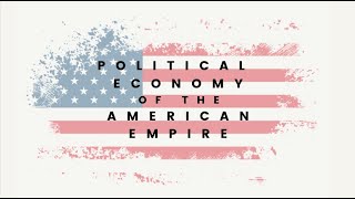 Introduction to Political Economy of the American Empire