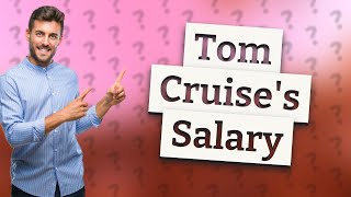 What is Tom Cruise's salary per movie?