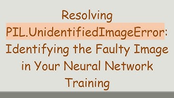 Resolving PIL.UnidentifiedImageError: Identifying the Faulty Image in Your Neural Network Training