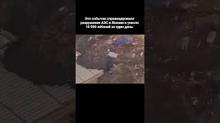Это событие спровоцировало разрушение АЭС в Японии и унесло 18 000 жNзней за один день:
