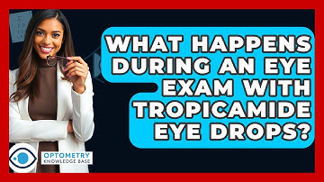 What Happens During An Eye Exam With Tropicamide Eye Drops? - Optometry Knowledge Base