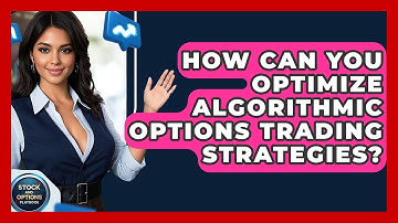 How Can You Optimize Algorithmic Options Trading Strategies? - Stock and Options Playbook