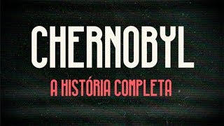 Chernobyl: A História Completa