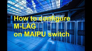how to configure MLAG on Maipu switches