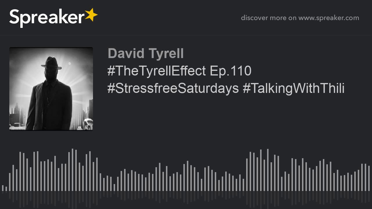 #TheTyrellEffect Ep.110 #StressfreeSaturdays #TalkingWithThili