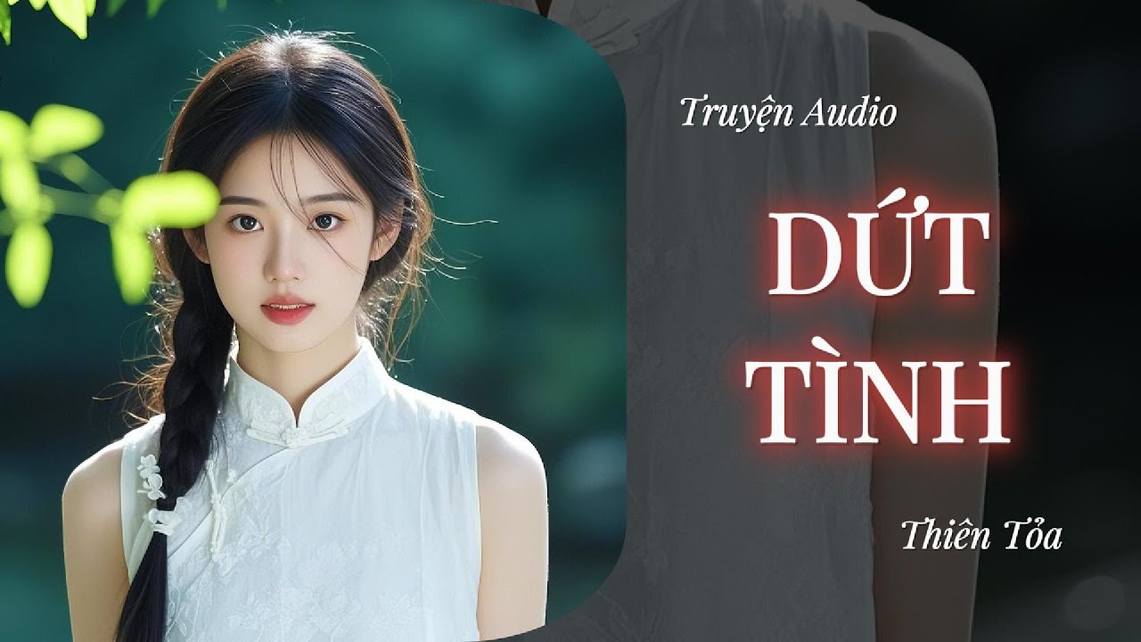 [Truyện Audio] DỨT TÌNH || Thiên Tỏa