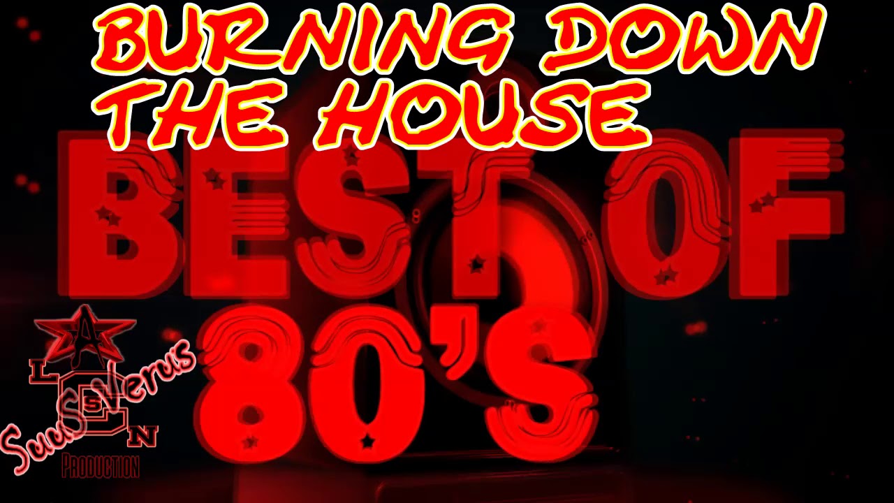 BURNING DOWN THE HOUSE "Best Of" 80'S Vol 1 - YouTube