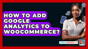 How To Add Google Analytics To WooCommerce? - SearchEnginesHub.com