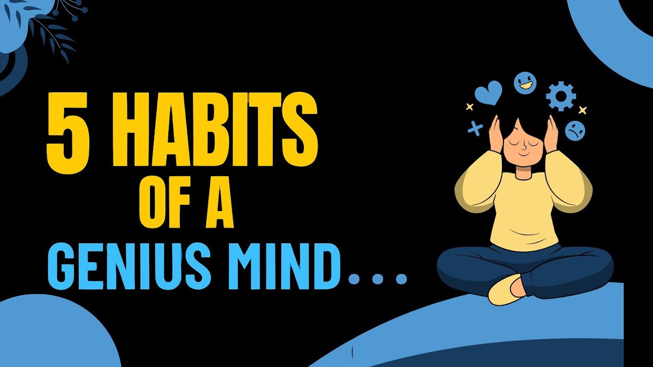 5 Habits of a Genius Mind | Psychology Behind Highly Intelligent People ...