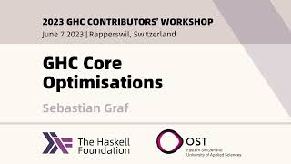 GHC Core Optimisations - Sebastian Graf - 2023 GHC Contributor's Workshop
