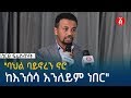 ባህል ባይኖረን ኖሮ ከእንሰሳ አንለይም ነበር ሰርፀ ፍሬስብሃት Ethiopia 