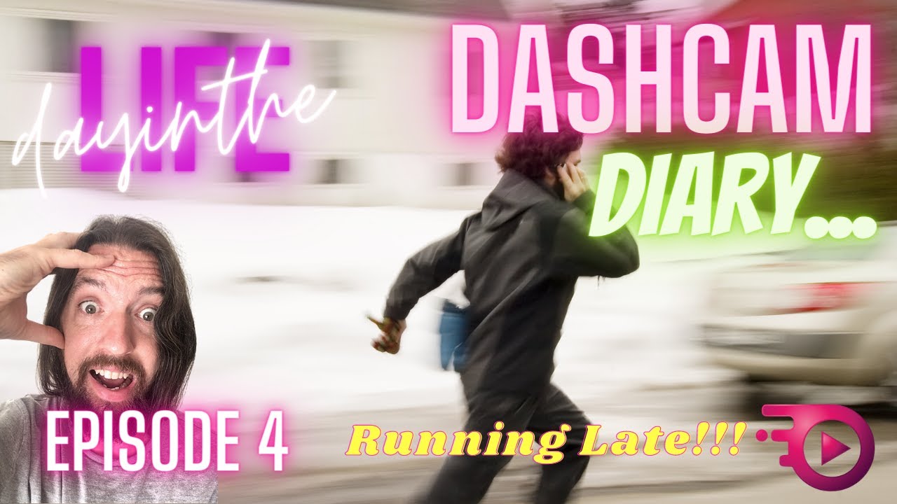 just a day in the life - dashcam diary episode 4 running late