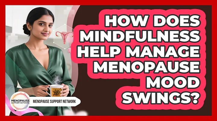 How Does Mindfulness Help Manage Menopause Mood Swings? - Menopause Support Network