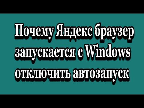 Почему Яндекс браузер запускается вместе с Windows? Как отключить