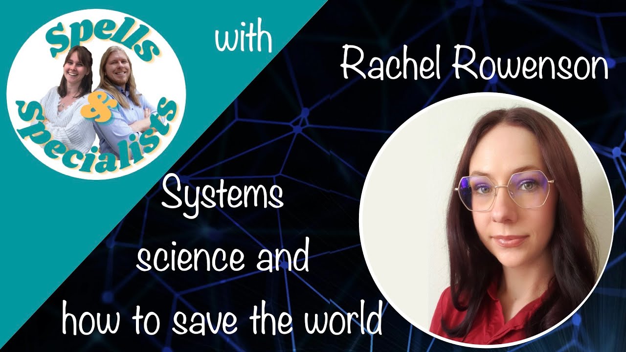 Systems science and saving the world with Rachel Rowenson | Spells and Specialists Part 1