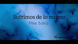 Sufrimos de lo mismo - Mike Bahía (Letra)