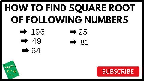 HOW TO FIND SQUARE ROOT OF FOLLOWING NUMBERS ...196: 49 : 25: 64: 81