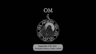 OM - live at The Button Factory, Dublin, Ireland (September 27th, 2012)
Sinai 00:00
Meditation is the Practice of Death 09:13
Cremation Ghat I 17:32
Cremation Ghat II 21:15
State of Non-Return 26:47
Gebel Barkal 35:39
Bhimas Theme 47:56 OM - live at The Button Factory, Dublin, Ireland (September 27th, 2012)