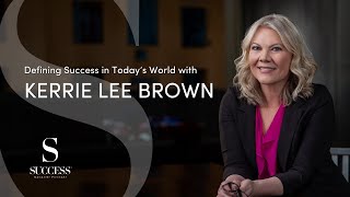 Defining Success in Today's World with Kerrie Lee Brown | The SUCCESS Magazine Podcast